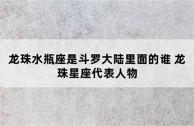 龙珠水瓶座是斗罗大陆里面的谁 龙珠星座代表人物